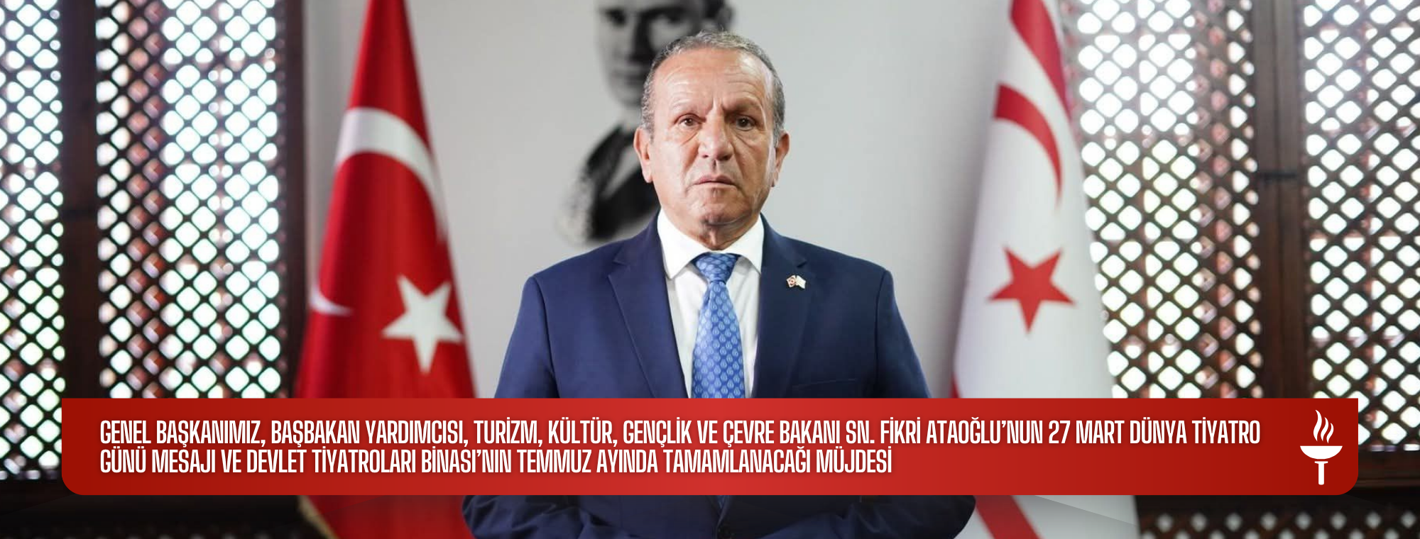 Genel Başkanımız, Başbakan Yardımcısı, Turizm, Kültür, Gençlik ve Çevre Bakanı Sn. Fikri Ataoğlu’nun 27 Mart Dünya Tiyatro Günü mesajı ve Devlet Tiyatroları Binası’nın Temmuz Ayında Tamamlanacağı Müjdesi